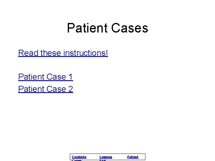 Patient Cases Read these instructions! Patient Case 1 Patient Case 2 Contents Lesions Patient