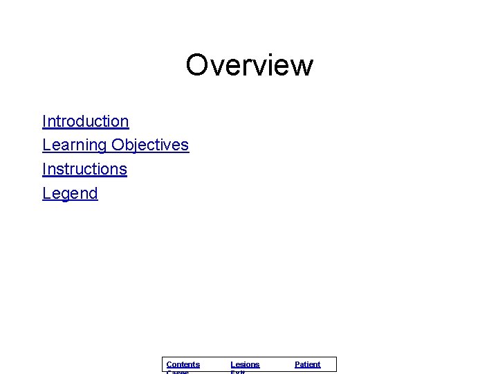 Overview Introduction Learning Objectives Instructions Legend Contents Lesions Patient 