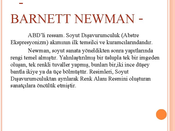 BARNETT NEWMAN ABD’li ressam. Soyut Dışavurumculuk (Abstre Ekspresyonizm) akımının ilk temsilci ve kuramcılarındandır. Newman,