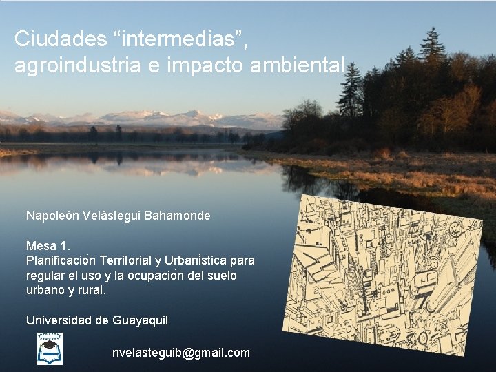 Ciudades “intermedias”, agroindustria e impacto ambiental “Las denominamos también “ciudades Periféricas, poseen Napoleón Velástegui