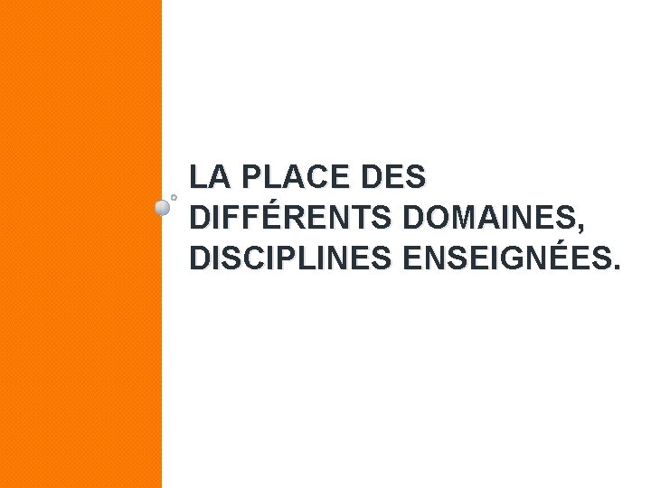 LA PLACE DES DIFFÉRENTS DOMAINES, DISCIPLINES ENSEIGNÉES. 