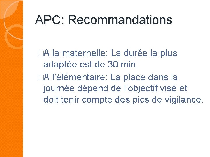 APC: Recommandations �A la maternelle: La durée la plus adaptée est de 30 min.