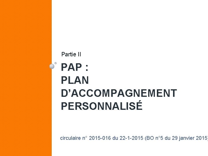 Partie II PAP : PLAN D’ACCOMPAGNEMENT PERSONNALISÉ circulaire n° 2015 -016 du 22 -1