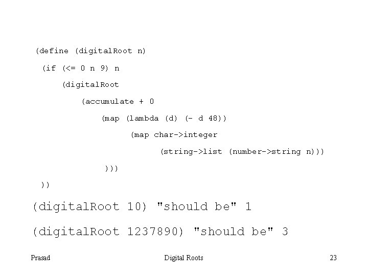 (define (digital. Root n) (if (<= 0 n 9) n (digital. Root (accumulate +