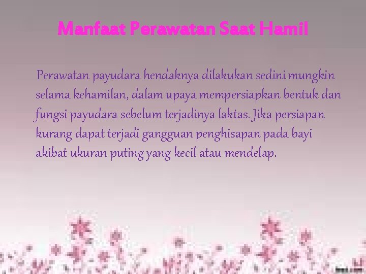 Manfaat Perawatan Saat Hamil Perawatan payudara hendaknya dilakukan sedini mungkin selama kehamilan, dalam upaya
