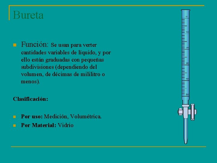 Bureta Función: Se usan para verter cantidades variables de líquido, y por ello están