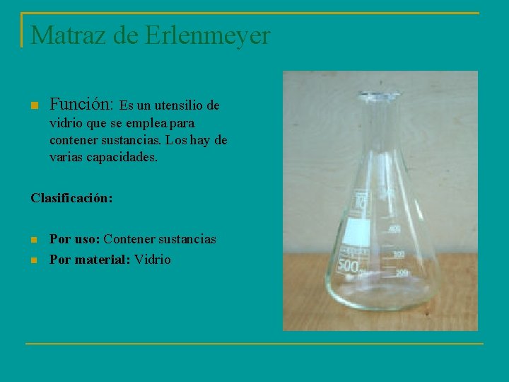 Matraz de Erlenmeyer Función: Es un utensilio de vidrio que se emplea para contener