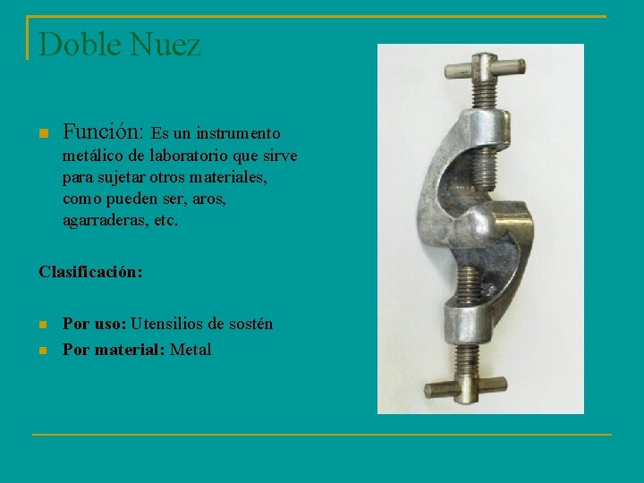 Doble Nuez Función: Es un instrumento metálico de laboratorio que sirve para sujetar otros