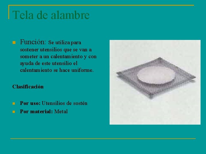 Tela de alambre Función: Se utiliza para sostener utensilios que se van a someter