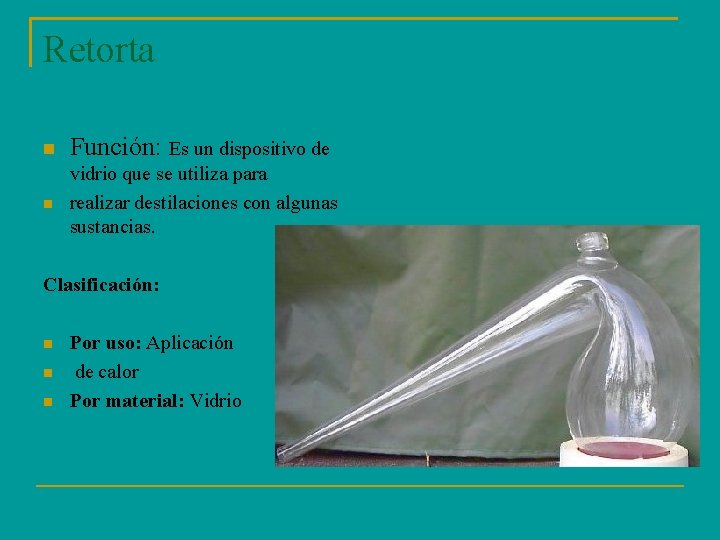 Retorta Función: Es un dispositivo de vidrio que se utiliza para realizar destilaciones con