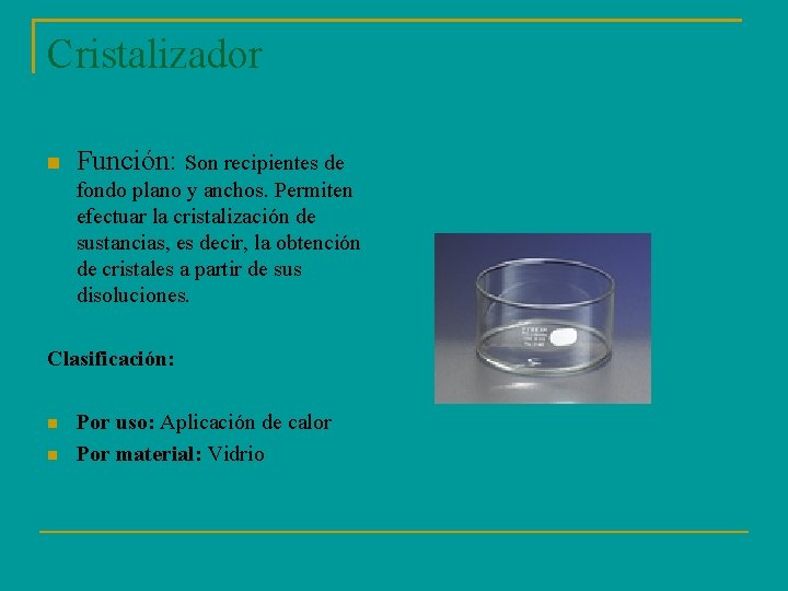 Cristalizador Función: Son recipientes de fondo plano y anchos. Permiten efectuar la cristalización de