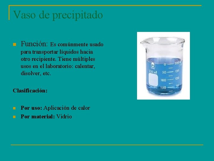 Vaso de precipitado Función: Es comúnmente usado para transportar líquidos hacia otro recipiente. Tiene