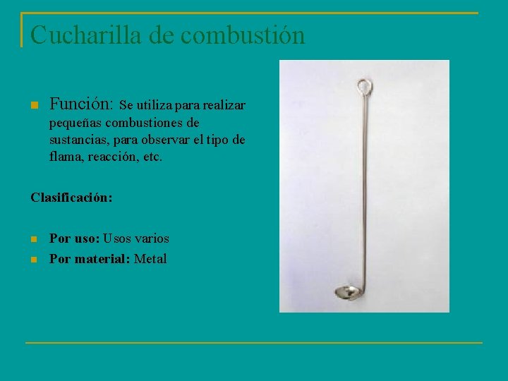 Cucharilla de combustión Función: Se utiliza para realizar pequeñas combustiones de sustancias, para observar