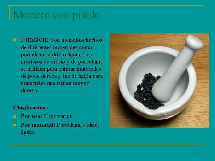 Mortero con pistilo Función: Son utensilios hechos de diferentes materiales como: porcelana, vidrio o