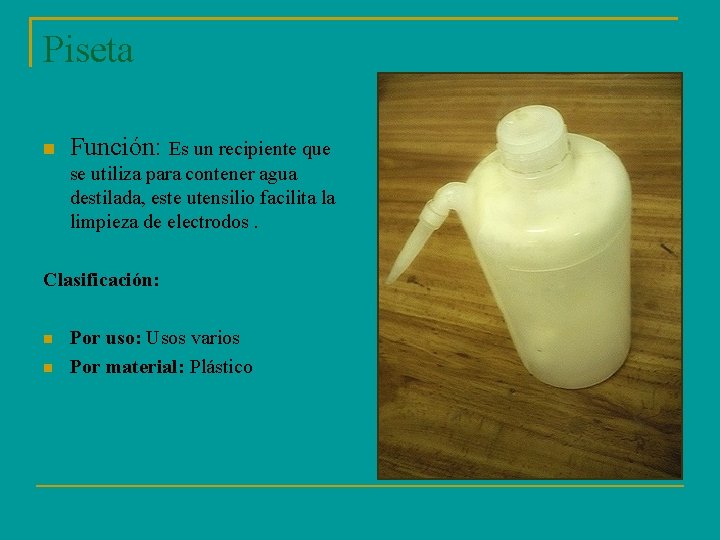 Piseta Función: Es un recipiente que se utiliza para contener agua destilada, este utensilio