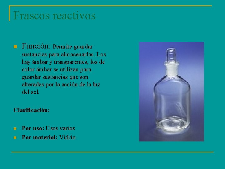 Frascos reactivos Función: Permite guardar sustancias para almacenarlas. Los hay ámbar y transparentes, los