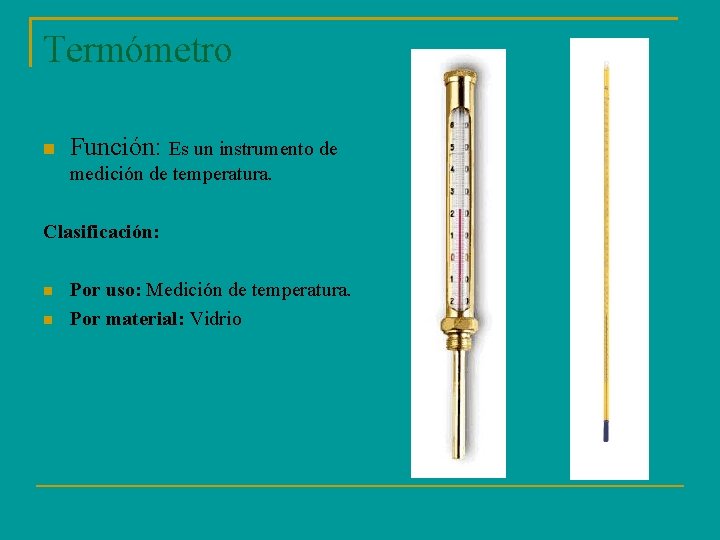 Termómetro Función: Es un instrumento de medición de temperatura. Clasificación: Por uso: Medición de