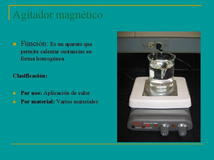 Agitador magnético Función: Es un aparato que permite calentar sustancias en forma homogénea. Clasificación: