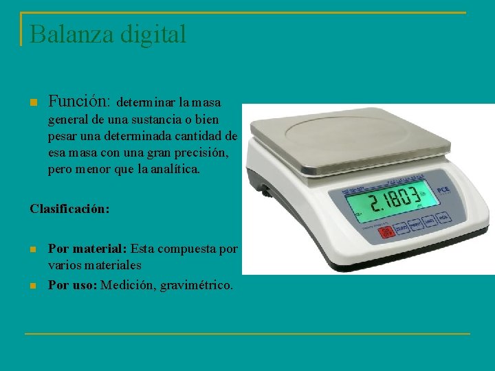 Balanza digital Función: determinar la masa general de una sustancia o bien pesar una