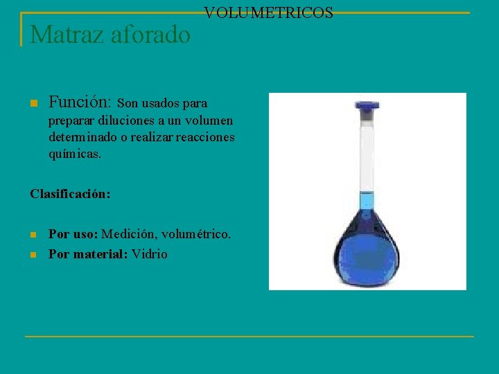 Matraz aforado VOLUMETRICOS Función: Son usados para preparar diluciones a un volumen determinado o