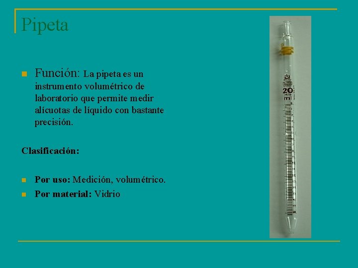 Pipeta Función: La pipeta es un instrumento volumétrico de laboratorio que permite medir alícuotas