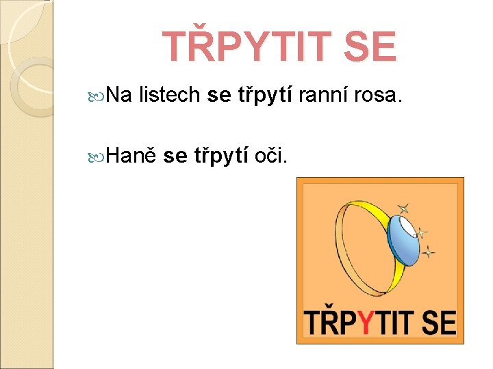 TŘPYTIT SE Na listech se Haně se třpytí ranní rosa. třpytí oči. 