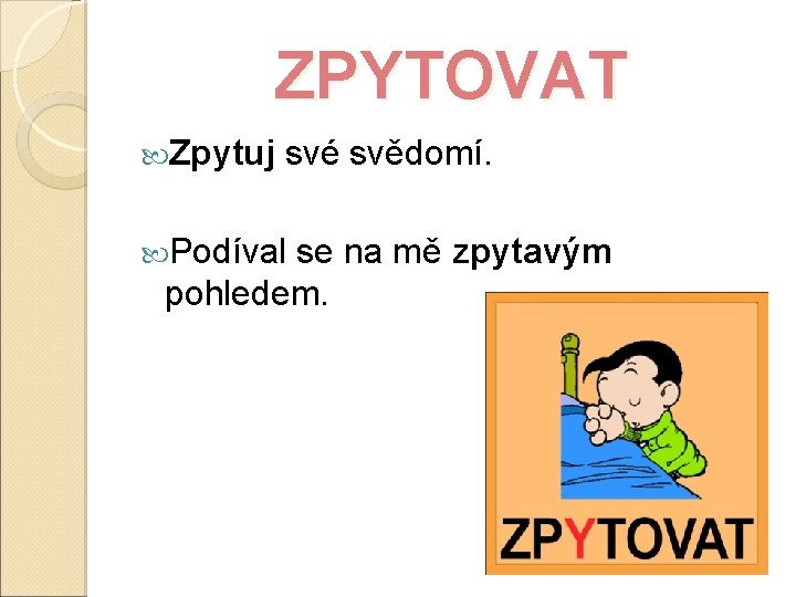 ZPYTOVAT Zpytuj své svědomí. Podíval se na mě zpytavým pohledem. 