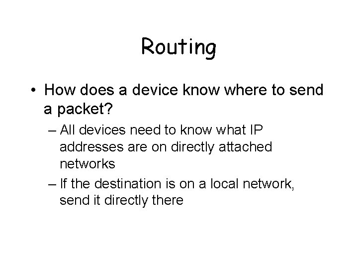 Routing • How does a device know where to send a packet? – All
