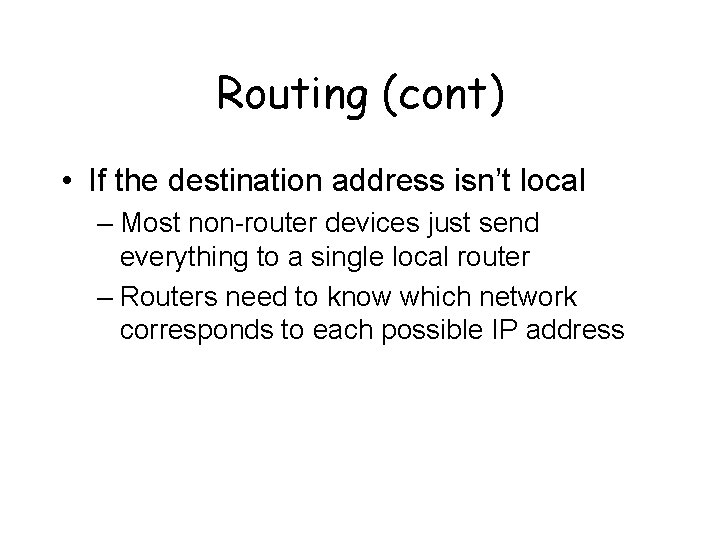 Routing (cont) • If the destination address isn’t local – Most non-router devices just