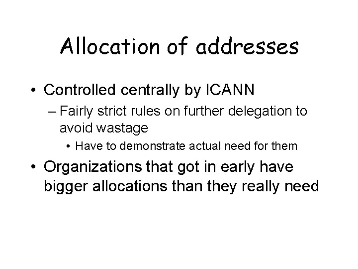 Allocation of addresses • Controlled centrally by ICANN – Fairly strict rules on further