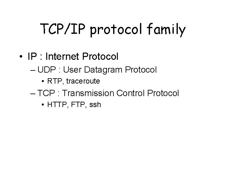 TCP/IP protocol family • IP : Internet Protocol – UDP : User Datagram Protocol