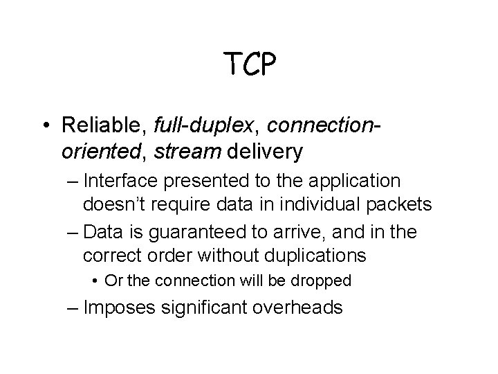 TCP • Reliable, full-duplex, connectionoriented, stream delivery – Interface presented to the application doesn’t