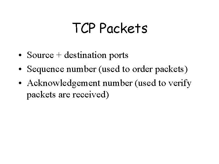 TCP Packets • Source + destination ports • Sequence number (used to order packets)