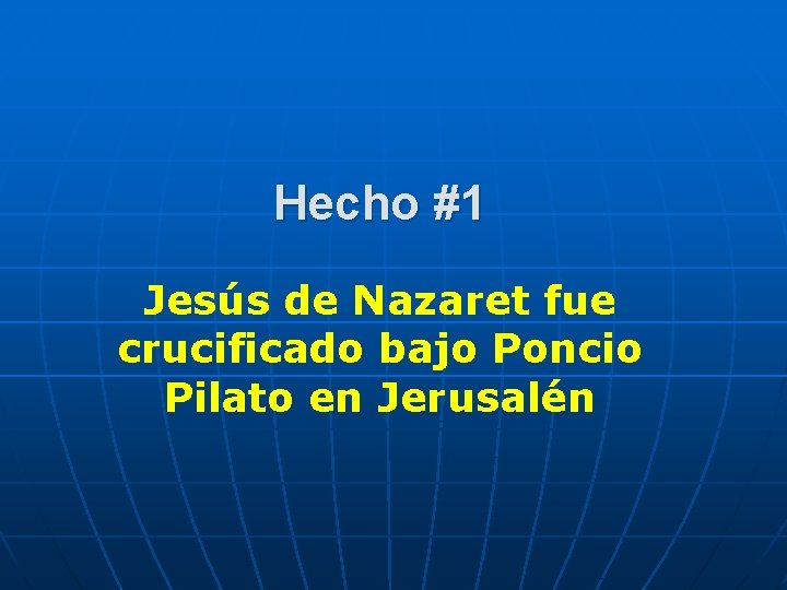 Hecho #1 Jesús de Nazaret fue crucificado bajo Poncio Pilato en Jerusalén 