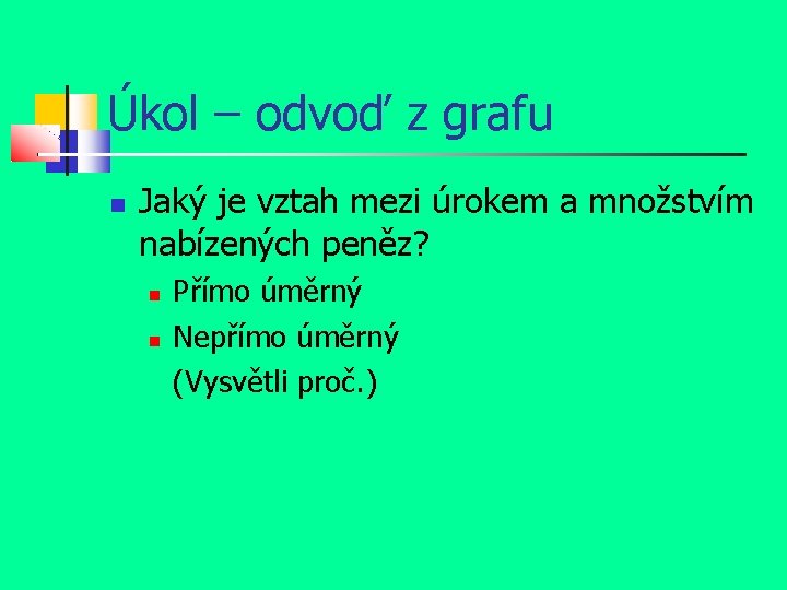 Úkol – odvoď z grafu Jaký je vztah mezi úrokem a množstvím nabízených peněz?