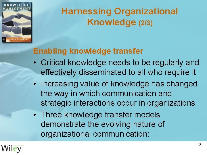 Harnessing Organizational Knowledge (2/3) Enabling knowledge transfer • Critical knowledge needs to be regularly