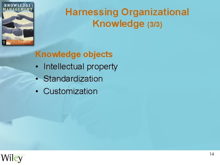 Harnessing Organizational Knowledge (3/3) Knowledge objects • Intellectual property • Standardization • Customization 14