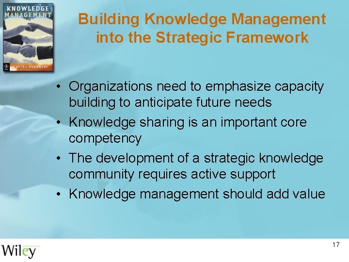 Building Knowledge Management into the Strategic Framework • Organizations need to emphasize capacity building
