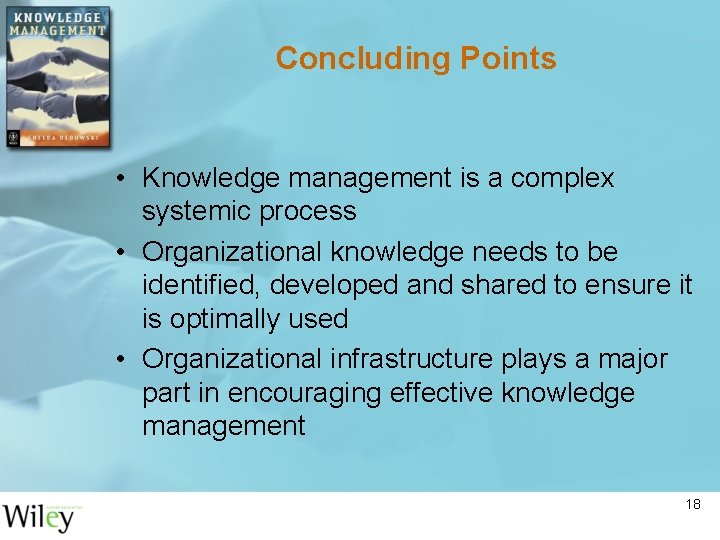 Concluding Points • Knowledge management is a complex systemic process • Organizational knowledge needs