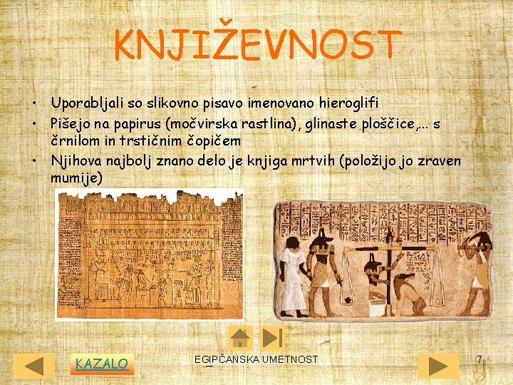 KNJIŽEVNOST • Uporabljali so slikovno pisavo imenovano hieroglifi • Pišejo na papirus (močvirska rastlina),