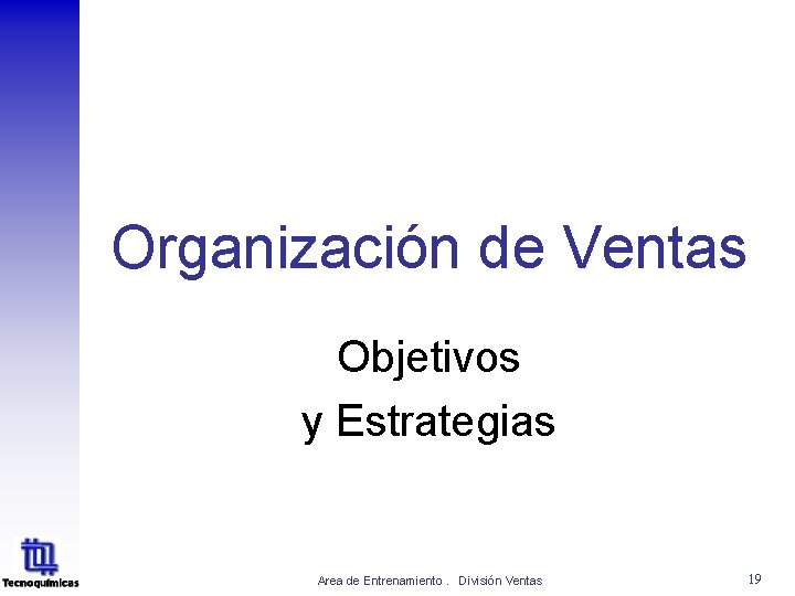 Organización de Ventas Objetivos y Estrategias Area de Entrenamiento. División Ventas 19 Organización de Ventas Objetivos y Estrategias Area de Entrenamiento. División Ventas 19