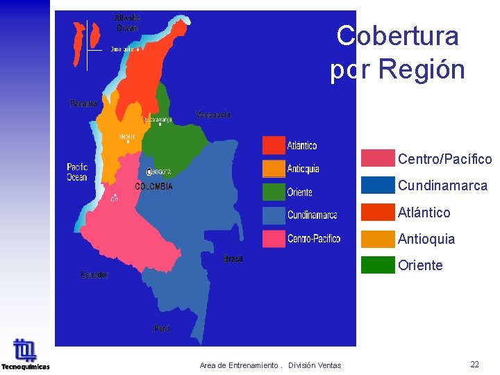 Cobertura por Región Centro/Pacífico Cundinamarca Atlántico Antioquia Oriente Area de Entrenamiento. División Ventas 22 Cobertura por Región Centro/Pacífico Cundinamarca Atlántico Antioquia Oriente Area de Entrenamiento. División Ventas 22