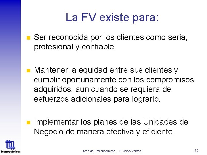 La FV existe para: n Ser reconocida por los clientes como seria, profesional y La FV existe para: n Ser reconocida por los clientes como seria, profesional y