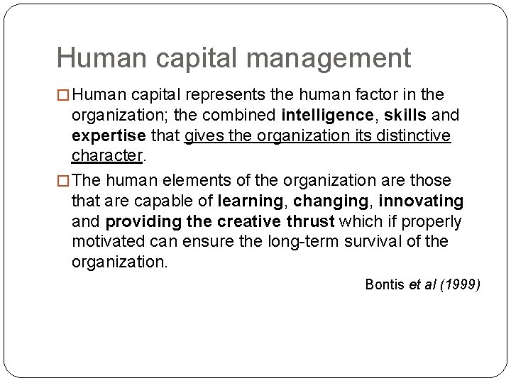 Human capital management � Human capital represents the human factor in the organization; the