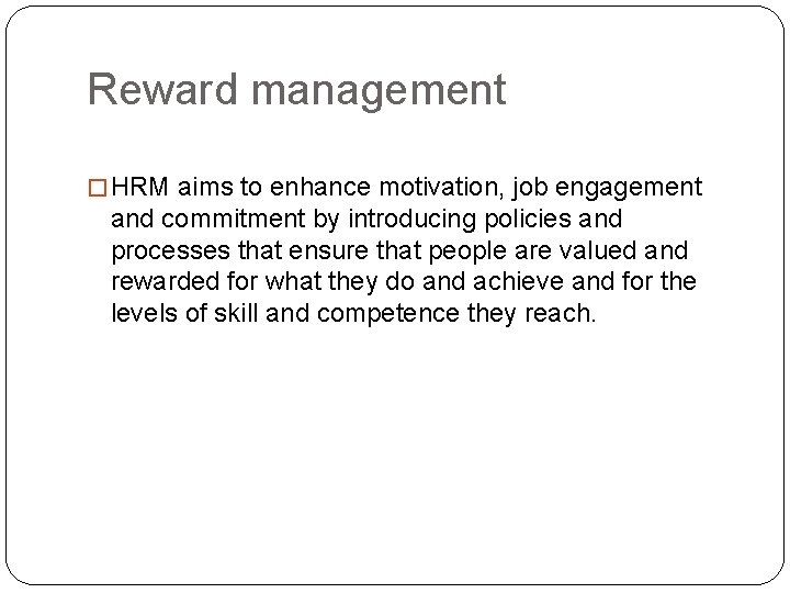 Reward management � HRM aims to enhance motivation, job engagement and commitment by introducing