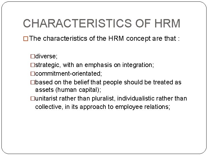 CHARACTERISTICS OF HRM � The characteristics of the HRM concept are that : �diverse;