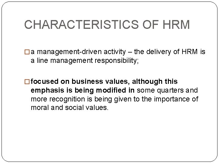 CHARACTERISTICS OF HRM � a management-driven activity – the delivery of HRM is a