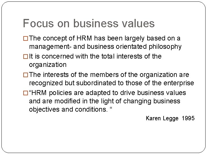 Focus on business values � The concept of HRM has been largely based on