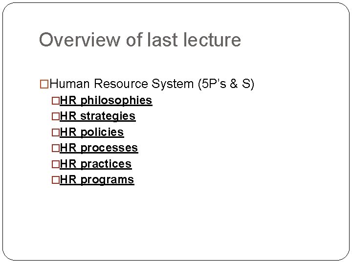 Overview of last lecture �Human Resource System (5 P’s & S) �HR philosophies �HR