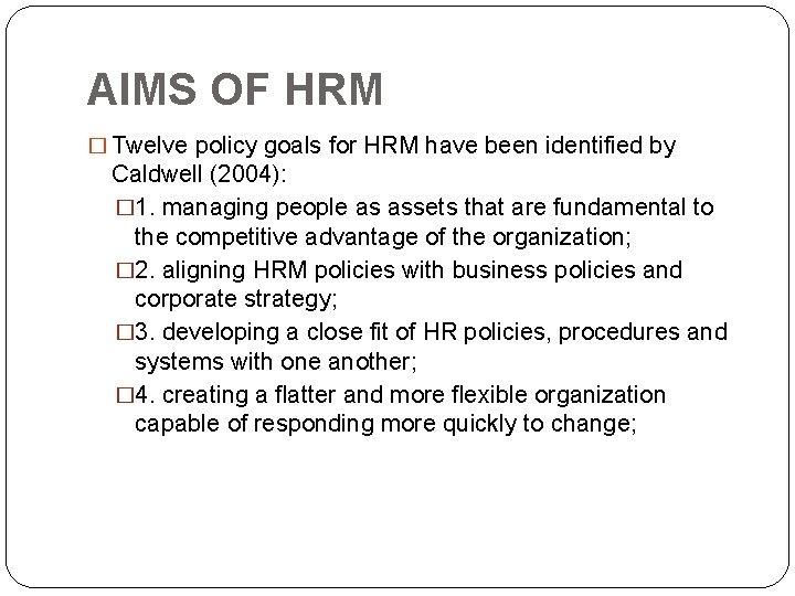 AIMS OF HRM � Twelve policy goals for HRM have been identified by Caldwell